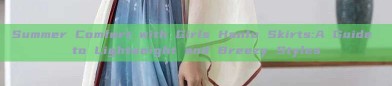 Summer Comfort with Girls Hanfu Skirts:A Guide to Lightweight and Breezy Styles