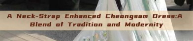 A Neck-Strap Enhanced Cheongsam Dress:A Blend of Tradition and Modernity