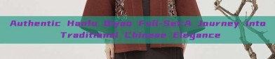 Authentic Hanfu Qiyao Full-Set:A Journey into Traditional Chinese Elegance