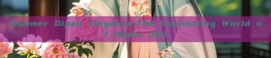 Summer Qipao Elegance:The Enchanting World of Hanfu Girl