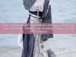 The Evolution of Traditional Chinese Clothing:The Splendid Robes and Hooded Capes of Hanfu Fashion