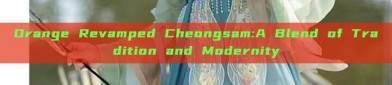 Orange Revamped Cheongsam:A Blend of Tradition and Modernity