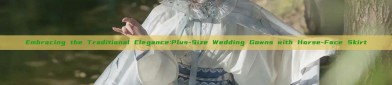 Embracing the Traditional Elegance:Plus-Size Wedding Gowns with Horse-Face Skirt