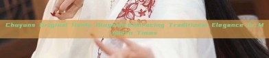 Chuyuns Original Hanfu Qingsian:Embracing Traditional Elegance in Modern Times