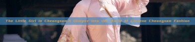 The Little Girl in Cheongsam:A Glimpse into the World of Chinese Cheongsam Fashion