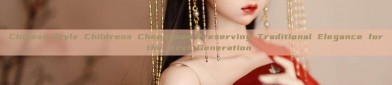 Chinese-Style Childrens Cheongsam:Preserving Traditional Elegance for the Next Generation