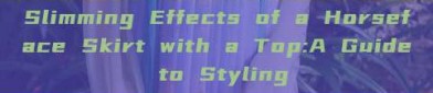 Slimming Effects of a Horseface Skirt with a Top:A Guide to Styling