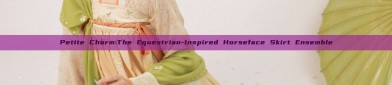Petite Charm:The Equestrian-Inspired Horseface Skirt Ensemble