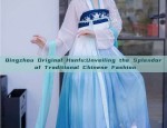 Qingzhou Original Hanfu:Unveiling the Splendor of Traditional Chinese Fashion