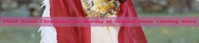 Cloud Dream Chronicles:The Journey of Original Hanfu Clothing Store