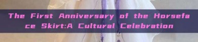 The First Anniversary of the Horseface Skirt:A Cultural Celebration