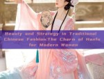 Beauty and Strategy in Traditional Chinese Fashion:The Charm of Hanfu for Modern Women