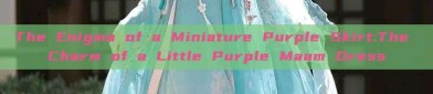 The Enigma of a Miniature Purple Skirt:The Charm of a Little Purple Maam Dress