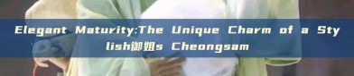 Elegant Maturity:The Unique Charm of a Stylish御姐s Cheongsam