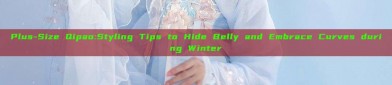 Plus-Size Qipao:Styling Tips to Hide Belly and Embrace Curves during Winter