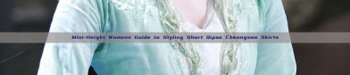 Mini-Height Womens Guide to Styling Short Qipao Cheongsam Skirts
