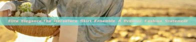 Elite Elegance:The Horseface Skirt Ensemble A Premier Fashion Statement