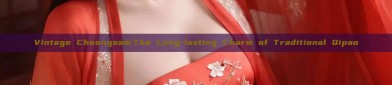 Vintage Cheongsam:The Long-lasting Charm of Traditional Qipao