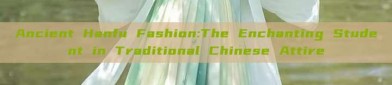 Ancient Hanfu Fashion:The Enchanting Student in Traditional Chinese Attire