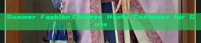 Summer Fashion:Chinese Hanfu Costumes for Girls