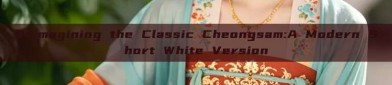 Reimagining the Classic Cheongsam:A Modern Short White Version