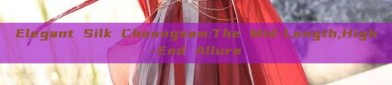 Elegant Silk Cheongsam:The Mid-Length,High-End Allure