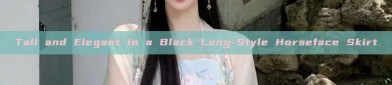 Tall and Elegant in a Black Long-Style Horseface Skirt