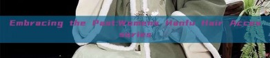 Embracing the Past:Womens Hanfu Hair Accessories