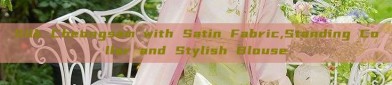 Silk Cheongsam with Satin Fabric,Standing Collar and Stylish Blouse