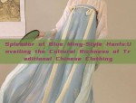 Splendor of Blue Ming-Style Hanfu:Unveiling the Cultural Richness of Traditional Chinese Clothing