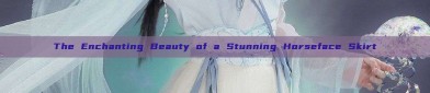 The Enchanting Beauty of a Stunning Horseface Skirt