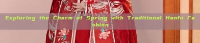 Exploring the Charm of Spring with Traditional Hanfu Fashion