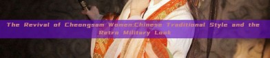 The Revival of Cheongsam Women:Chinese Traditional Style and the Retro Military Look