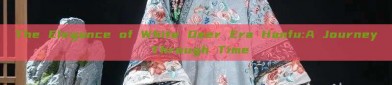 The Elegance of White Deer Era Hanfu:A Journey Through Time