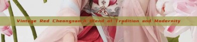 Vintage Red Cheongsam:A Blend of Tradition and Modernity