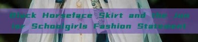 Black Horseface Skirt and the Junior Schoolgirls Fashion Statement