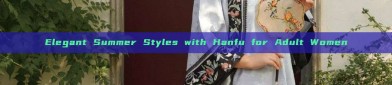 Elegant Summer Styles with Hanfu for Adult Women