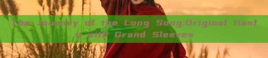The Journey of the Long Song:Original Hanfu with Grand Sleeves