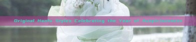 Original Hanfu Styles Celebrating the Year of Auspiciousness
