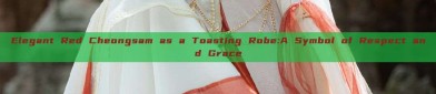 Elegant Red Cheongsam as a Toasting Robe:A Symbol of Respect and Grace