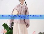 Biyaos Hanfu:The Splendor of Traditional Chinese Clothing