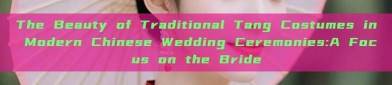 The Beauty of Traditional Tang Costumes in Modern Chinese Wedding Ceremonies:A Focus on the Bride