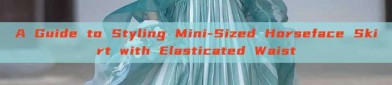 A Guide to Styling Mini-Sized Horseface Skirt with Elasticated Waist