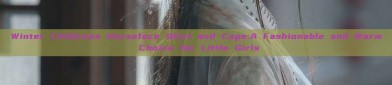 Winter Childrens Horseface Skirt and Cape:A Fashionable and Warm Choice for Little Girls