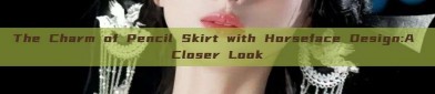 The Charm of Pencil Skirt with Horseface Design:A Closer Look