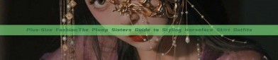 Plus-Size Fashion:The Plump Sisters Guide to Styling Horseface Skirt Outfits