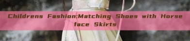 Childrens Fashion:Matching Shoes with Horseface Skirts