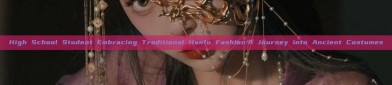 High School Student Embracing Traditional Hanfu Fashion:A Journey into Ancient Costumes
