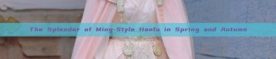 The Splendor of Ming-Style Hanfu in Spring and Autumn