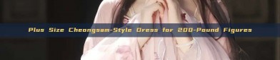 Plus Size Cheongsam-Style Dress for 200-Pound Figures